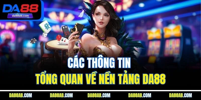 Các thông tin tổng quan về nền tảng DA88