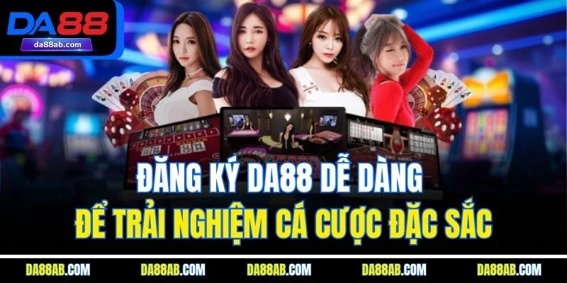 Đăng ký DA88 dễ dàng để trải nghiệm cá cược đặc sắc