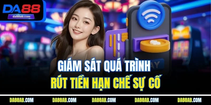 Giám sát quá trình rút tiền hạn chế sự cố