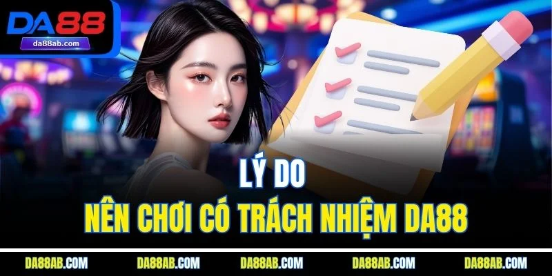 Lý do nên chơi có trách nhiệm DA88