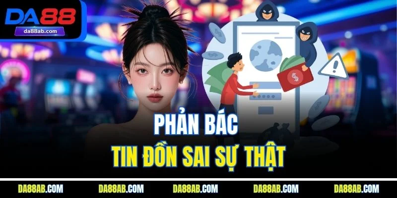 Phản bác thông tin vu khống về việc DA88 lừa đảo