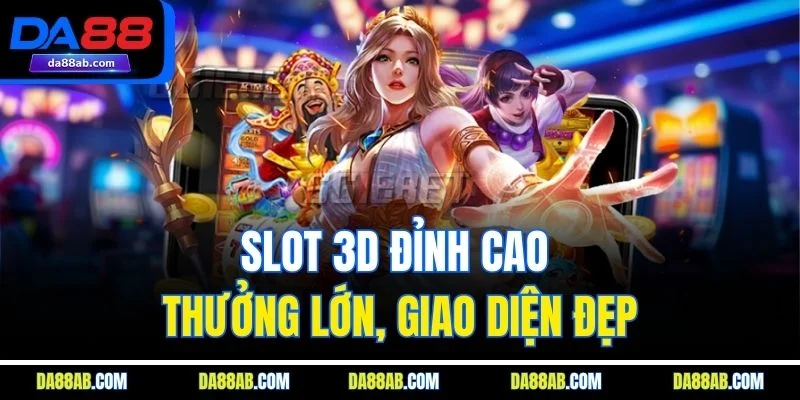 Slot 3D đỉnh cao thưởng lớn, giao diện đẹp
