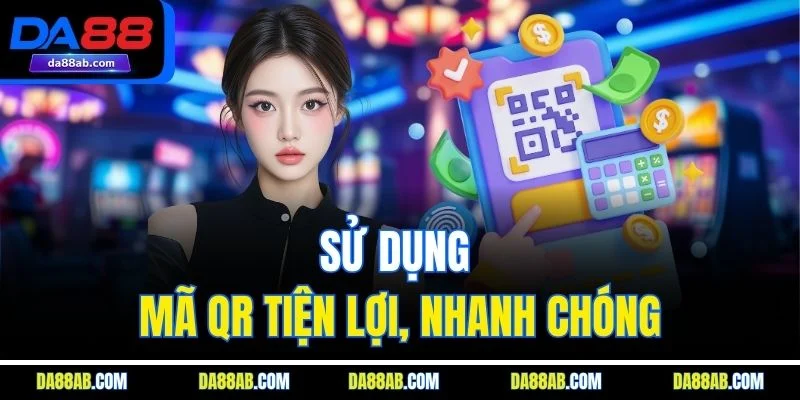 Sử dụng mã QR tiện lợi, nhanh chóng