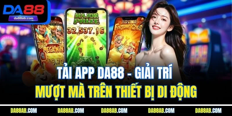 Tải App DA88 – Giải Trí Mượt Mà Trên Thiết Bị Di Động