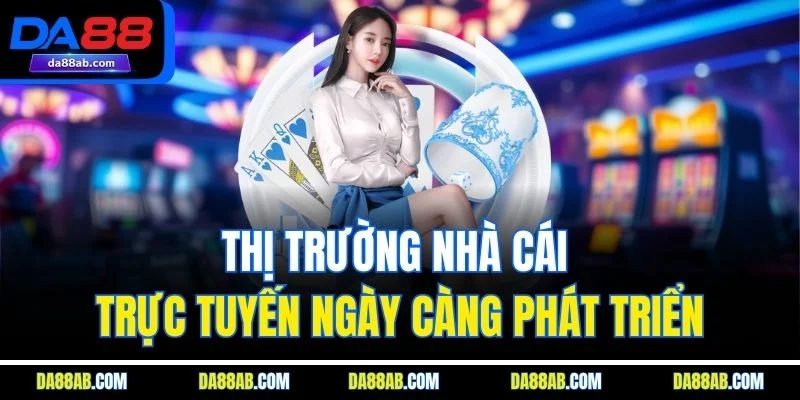 Thị trường nhà cái trực tuyến ngày càng phát triển