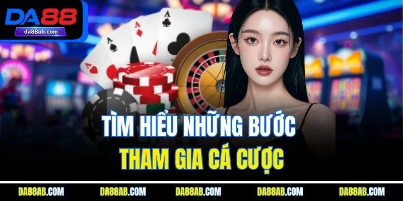Tìm hiểu những bước tham gia cá cược