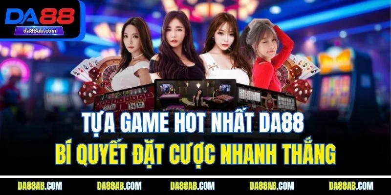Tựa Game Hot Nhất DA88 - Bí Quyết Đặt Cược Nhanh Thắng