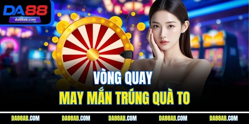 Vòng quay may mắn trúng quà to